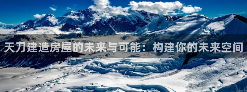 LV国际电玩娱乐：天刀建造房屋的未来与可能：构建你的未来空间
